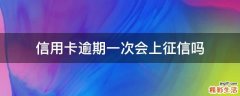 信用卡逾期一次会上征信吗
