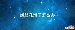 螺丝孔滑了怎么办