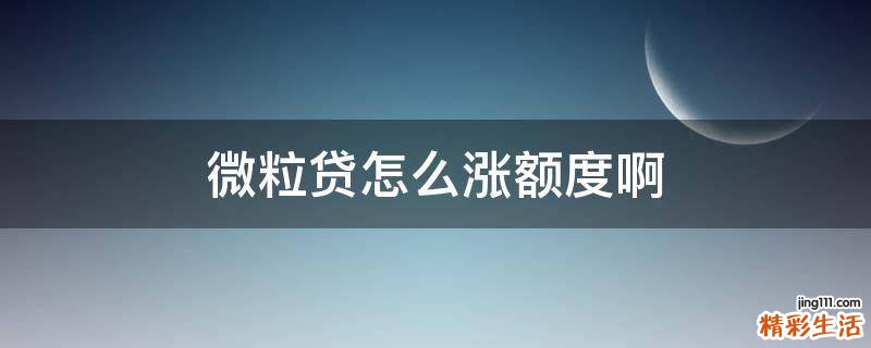 微粒贷怎么涨额度啊