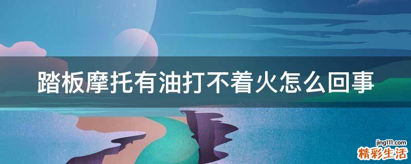 踏板摩托有油打不着火怎么回事