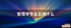管理学专业主修什么