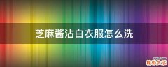 芝麻酱沾白衣服怎么洗