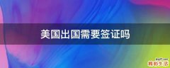 美国出国需要签证吗