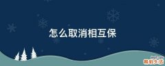 怎么取消相互保