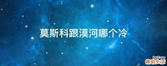 莫斯科跟漠河哪个冷