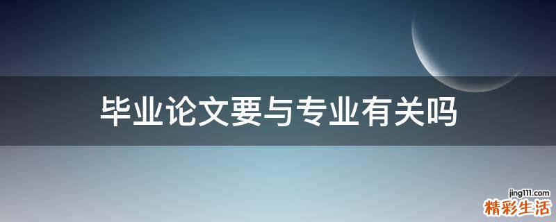 毕业论文要与专业有关吗