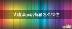 艾瑞泽gx后备箱怎么锁住
