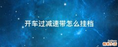 开车过减速带怎么挂档