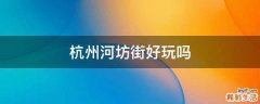 杭州河坊街好玩吗