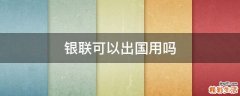 银联可以出国用吗
