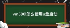 vm590l怎么使用u盘启动