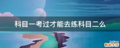科目一考过才能去练科目二么