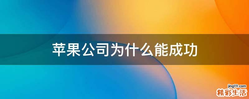 苹果公司为什么能成功