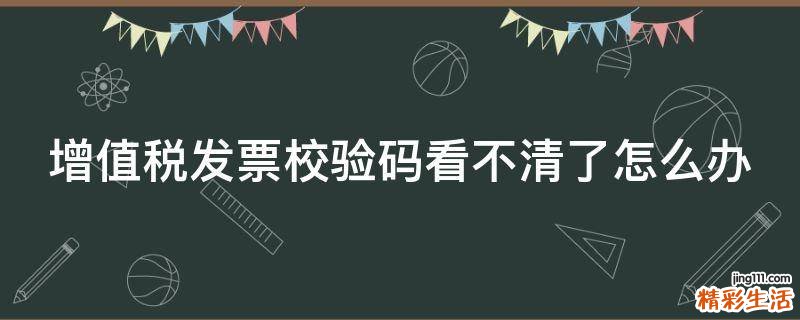 增值税发票校验码看不清了怎么办
