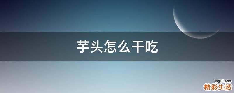 芋头怎么干吃