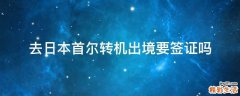 去日本首尔转机出境要签证吗