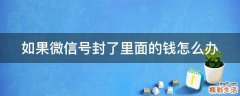 如果微信号封了里面的钱怎么办