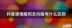 抖音速推版和定向版有什么区别