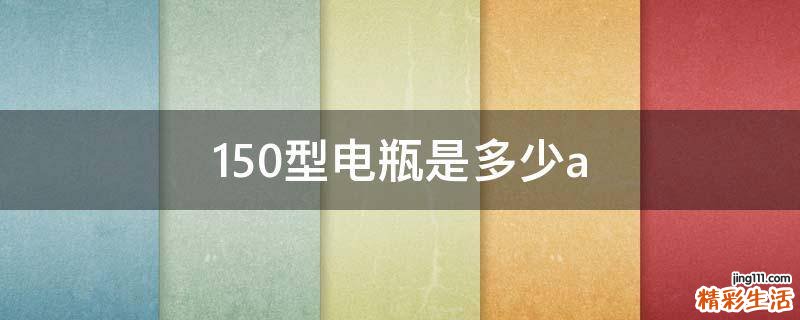 150型电瓶是多少a