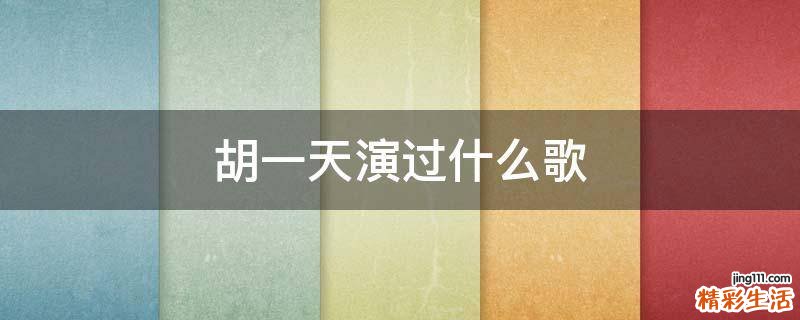 胡一天演过什么歌