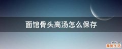 面馆骨头高汤怎么保存
