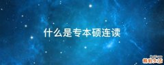 什么是专本硕连读