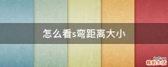 怎么看s弯距离大小