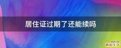 居住证过期了还能续吗