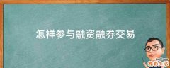 怎样参与融资融券交易