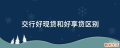 交行好现贷和好享贷区别