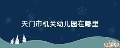 天门市机关幼儿园在哪里
