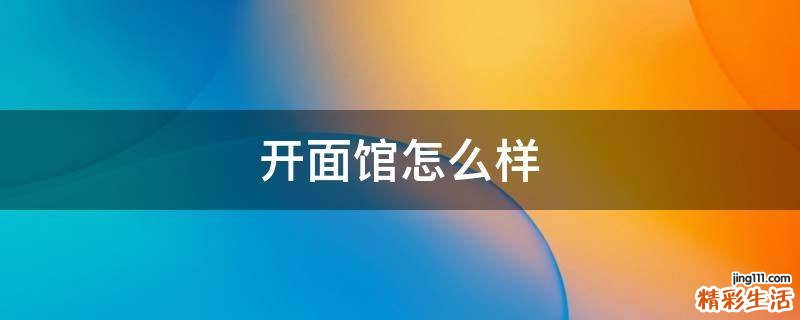 开面馆怎么样