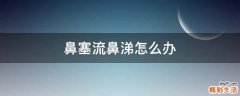 鼻塞流鼻涕怎么办