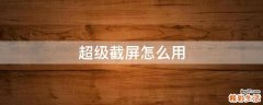 超级截屏怎么用