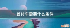 首付车需要什么条件