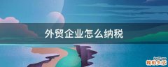 外贸企业怎么纳税