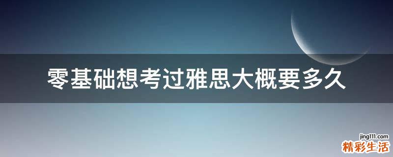 零基础想考过雅思大概要多久