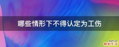哪些情形下不得认定为工伤