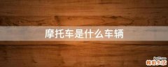 摩托车是什么车辆
