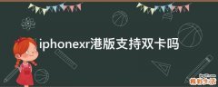 iphonexr港版支持双卡吗
