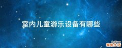室内儿童游乐设备有哪些