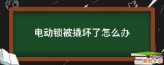 电动锁被撬坏了怎么办