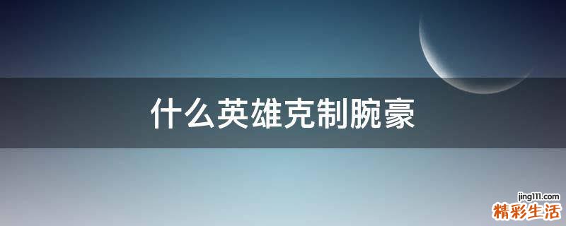 什么英雄克制腕豪