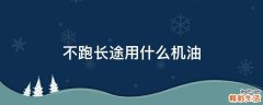不跑长途用什么机油