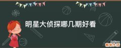明星大侦探哪几期好看