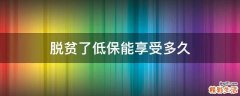 脱贫了低保能享受多久