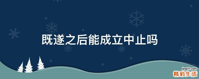 既遂之后能成立中止吗