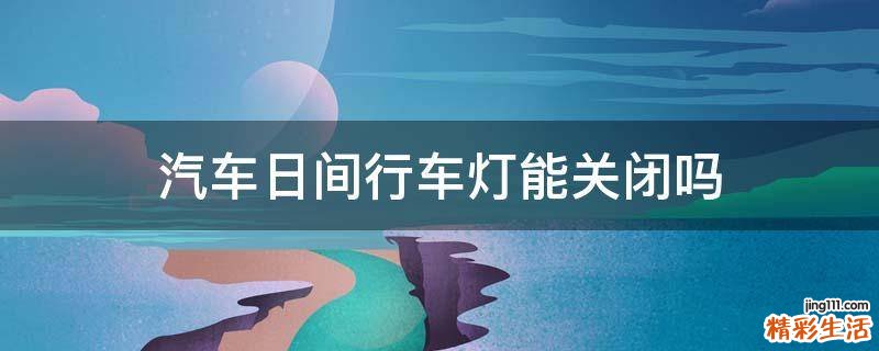 汽车日间行车灯能关闭吗