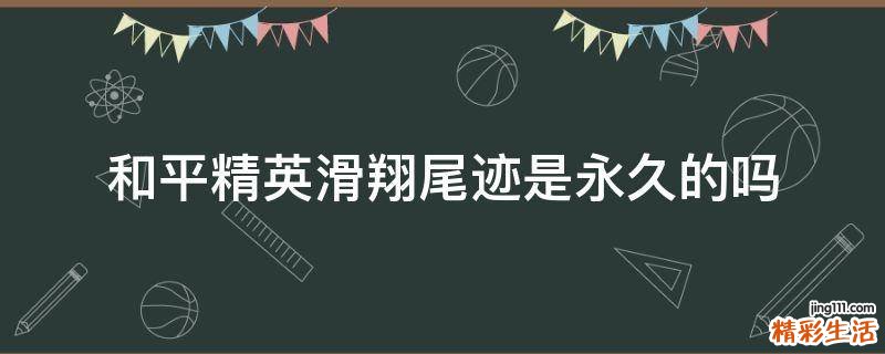 和平精英滑翔尾迹是永久的吗