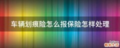 车辆划痕险怎么报保险怎样处理